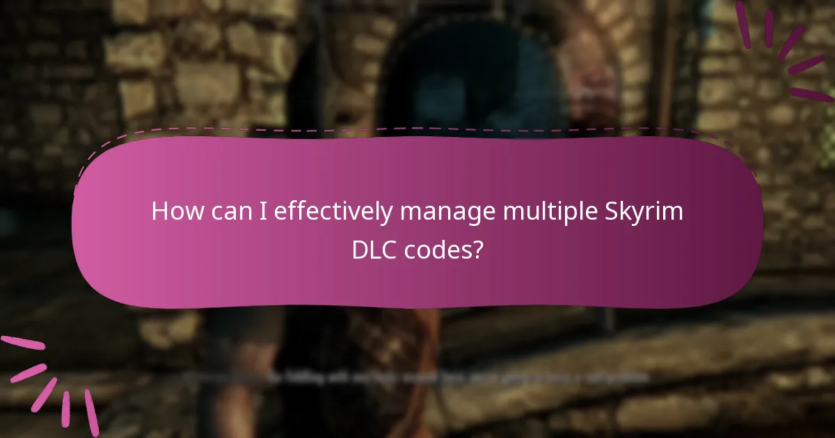 How can I effectively manage multiple Skyrim DLC codes?